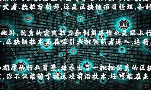 区块链学校是一种专注于区块链技术及其应用的教育机构。这类学校旨在培养具备区块链相关知识和技能的人才，适应快速发展的数字经济环境。区块链作为一种革命性的技术，正在改变各行各业的工作方式，从金融、物流到医疗卫生，区块链的应用前景让许多人对相关学习充满兴趣。

区块链学校的特点
首先，区块链学校的课程内容通常围绕区块链的基本原理、智能合约、去中心化应用（DApps）、加密货币等方面展开。课程设置不仅涵盖理论知识，还包括实践操作，例如如何编写智能合约，如何开发区块链应用等。
其次，这些学校往往与区块链产业的企业有着密切的联系，能够提供实际项目的实习机会，使学生在学习过程中可以积累实际经验。这种紧密结合的模式，能够帮助学生在毕业时更容易找到相关的工作。

区块链技术的重要性
区块链技术的核心在于去中心化、安全性和透明性。这些特点使得区块链在金融领域、供应链管理、身份认证等多种场景中都有极大的应用潜力。例如，在金融领域，通过区块链技术，可以实现快速、安全的跨境支付。这种技术创新带来了不仅是效率的提升，更重要的是信任的重建。
此外，随着区块链在各行业的深入应用，企业对于区块链专业人才的需求正在急剧增加。这使得区块链教育的重要性愈发凸显，区块链学校应运而生，成为连接教育与产业的一座桥梁。

课程设置与教学模式
区块链学校的课程一般分为几个模块，基础课程主要介绍区块链的概念、历史及其发展现状；进阶课程则深入探讨智能合约的编写与应用、DApps的开发等。实践模块则是学生进行项目实操的阶段，通常包含团队合作和真实案例分析等环节。
教学模式方面，许多区块链学校采用在线与线下结合的方式，方便学生针对自身的时间安排进行学习。通过网络课程，学生可以随时随地获取知识，而线下工作坊和讲座则提供了与行业专家面对面交流的机会。这种灵活的模式吸引了大量希望转行或提升技能的在职人员。

行业前景与学生就业
随着区块链技术的不断成熟，其应用领域的扩大导致了对专业人才的迫切需求。尤其是一些互联网企业和金融科技公司，纷纷向区块链领军者寻求合作。因此，区块链学校的毕业生在就业市场上通常具备很强的竞争力。
在实际就业中，区块链相关职位的薪资待遇也相对较高，这使得越来越多的学生选择进入这一领域。无论是作为区块链开发者、数据分析师，还是区块链项目经理，各种职位都有着良好的发展空间。

学习区块链的挑战与机遇
当然，学习区块链也面临着不小的挑战。区块链技术发展迅速，相关知识更新迭代频繁，学生需要保持学习的热情和能力。此外，优秀的实践能力和创新思维也是跟上行业进步的关键。
然而，正是这种变化迅速的特性，为学习区块链的学员们提供了更多机会。每一个新的技术应用都可能成为新的创业机会，区块链技术正在吸引大批创新者进入，这将不断推动行业的发展。

总结
区块链学校作为一种新兴教育模式，正逐步满足市场对区块链人才的迫切需求。它以先进的课程设置、灵活的学习方式和雄厚的行业背景，培养出了一批批优秀的区块链专业人才，推动着整个生态系统的发展。
如果你对区块链技术感兴趣，或想要在这一领域内发展，那么区块链学校无疑是你一个不错的选择。通过系统学习与实践，你不仅能够掌握这项前沿技术，还可能在未来的职业道路上开创属于自己的天地。
