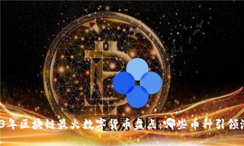 2023年区块链最火数字货币盘点：哪些币种引领潮流？