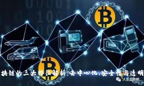 区块链的三大特征解析:去中心化、安全性与透明性