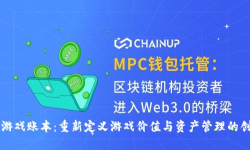 区块链游戏账本:重新定义游戏价值与资产管理的创新方法