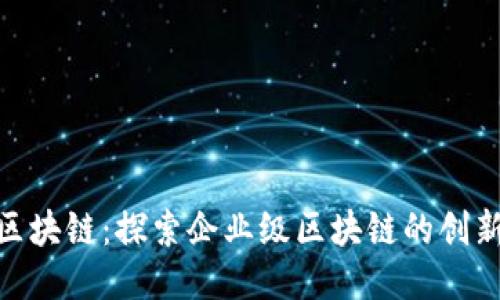 IBM区块链：探索企业级区块链的创新力量