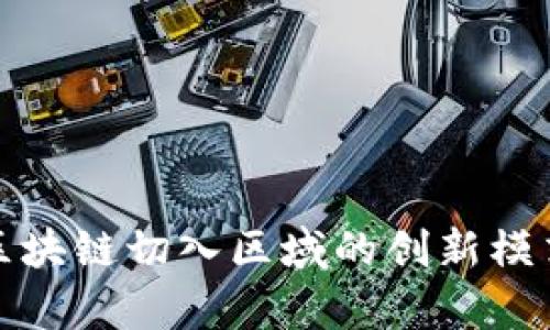 安全区块链切入区域的创新模式解析