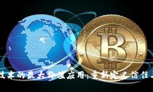 区块链技术的最大价值应用:重新定义信任与透明度