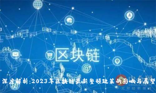 深度解析:2023年区块链最新整顿政策的影响与展望