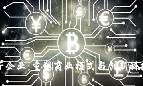区块链电子企业:重塑商业模式与创新科技的新时代