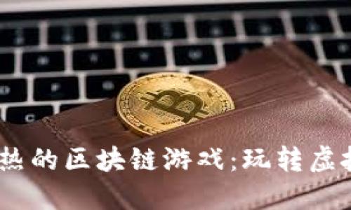 揭秘2023年最火热的区块链游戏：玩转虚拟世界的全新体验
