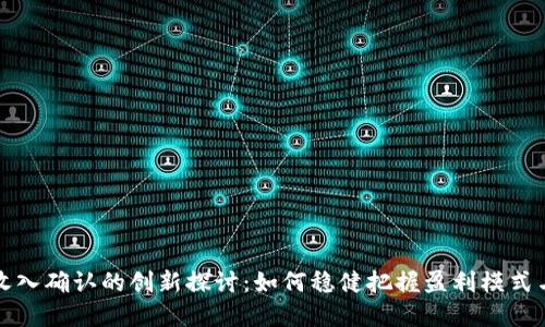 区块链行业收入确认的创新探讨:如何稳健把握盈利模式与财务透明性