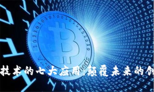 区块链技术的七大应用:颠覆未来的创新方向
