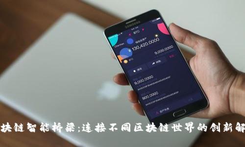 揭秘区块链智能桥梁:连接不同区块链世界的创新解决方案