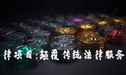 揭秘区块链法律项目:颠覆传统法律服务的新科技创新