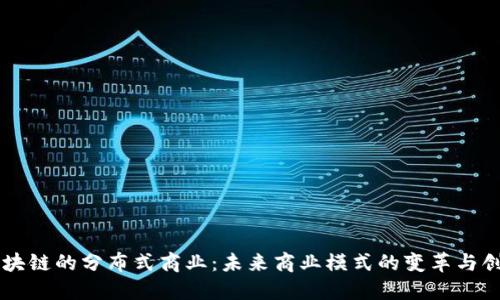 区块链的分布式商业:未来商业模式的变革与创新