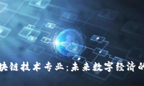 探索区块链技术专业:未来数字经济的创新力