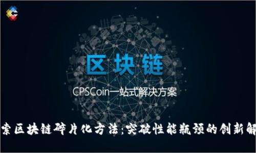 深入探索区块链碎片化方法:突破性能瓶颈的创新解决方案