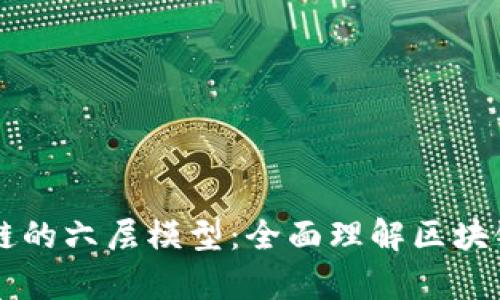 深入解析区块链的六层模型：全面理解区块链架构与其应用