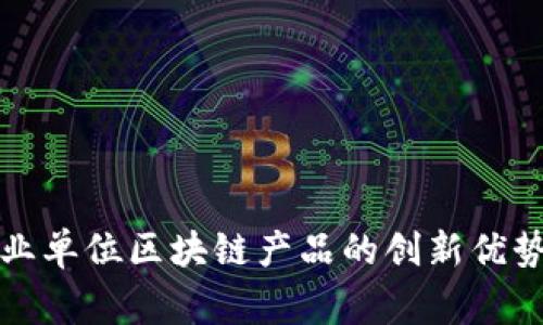深入解析事业单位区块链产品的创新优势与应用趋势