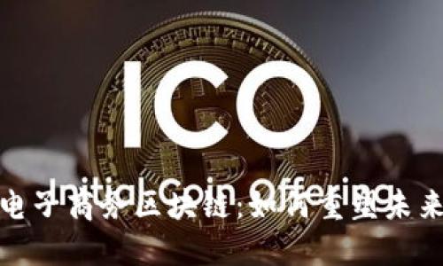揭秘中国电子商务区块链:如何重塑未来购物体验