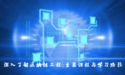 深入了解区块链工程:主要课程与学习路径