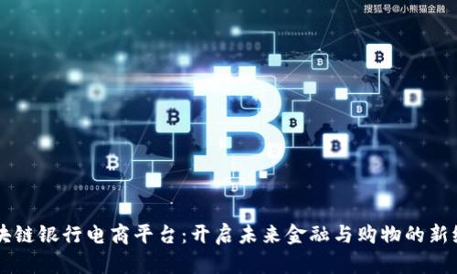 区块链银行电商平台:开启未来金融与购物的新纪元