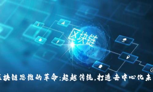 区块链思维的革命：超越传统，打造去中心化未来